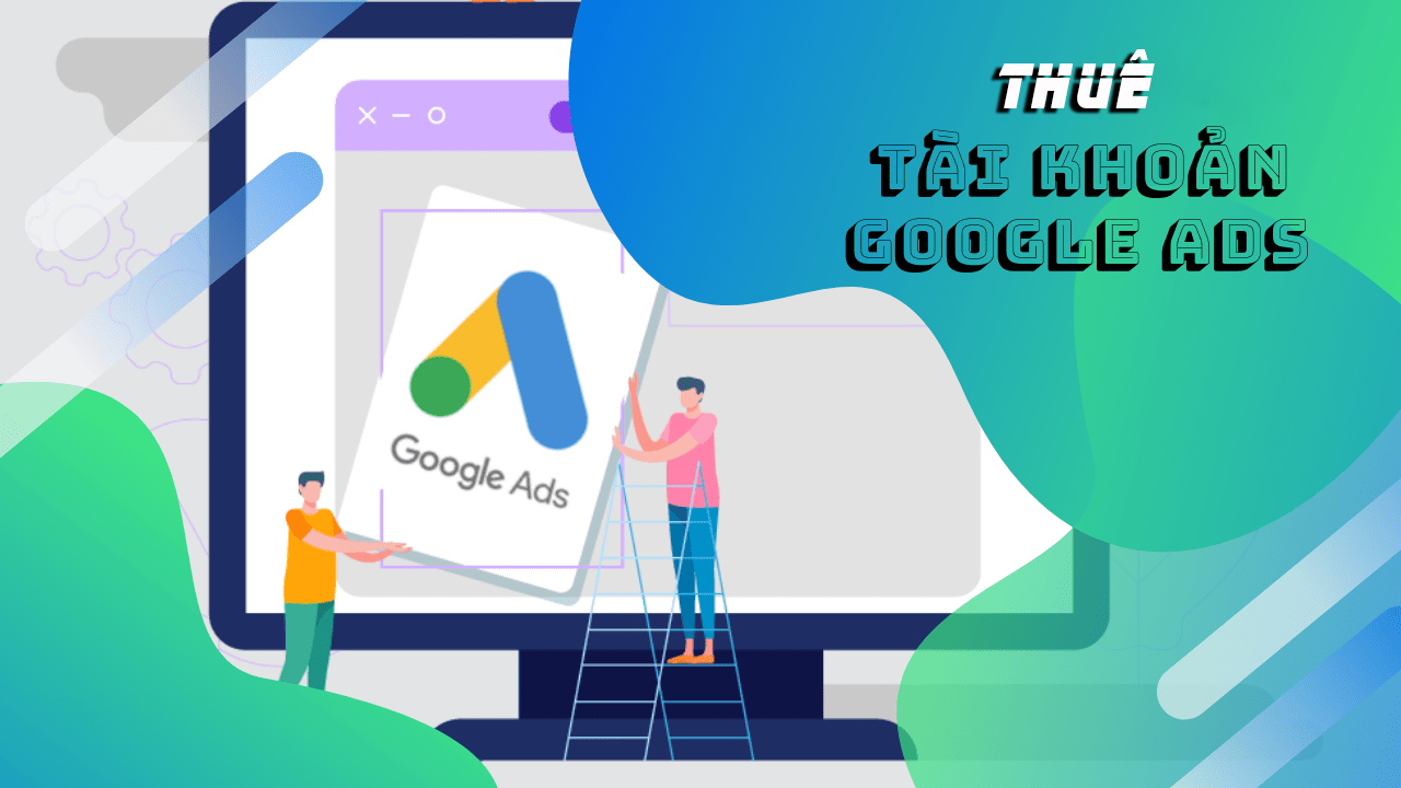 Tại sao nên thuê dịch vụ quảng cáo Google Ads?
